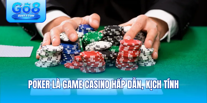 Poker là game casino hấp dẫn, kịch tính